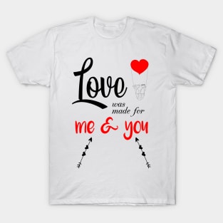 LOVE WAS MADE FOR ME AND YOU T-Shirt